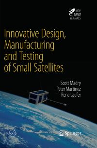 Book Cover for Innovative Design, Manufacturing and Testing of Small Satellites. Astronautical Engineering by Scott Madry, Peter Martinez, Rene Laufer