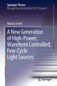 Book Cover for A New Generation of High-Power, Waveform Controlled, Few-Cycle Light Sources by Marcus Seidel