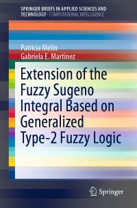Book Cover for Extension of the Fuzzy Sugeno Integral Based on Generalized Type-2 Fuzzy Logic. SpringerBriefs in Computational Intelligence by Patricia Melin, Gabriela E Martinez