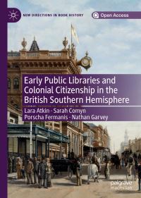 Book Cover for Early Public Libraries and Colonial Citizenship in the British Southern Hemisphere by Lara Atkin, Sarah Comyn, Porscha Fermanis, Nathan Garvey