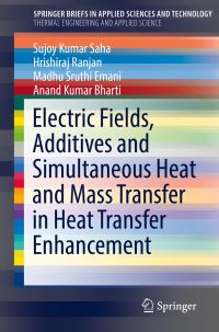 Book Cover for Electric Fields, Additives and Simultaneous Heat and Mass Transfer in Heat Transfer Enhancement. SpringerBriefs in Thermal Engineering and Applied Science by Sujoy Kumar Saha, Hrishiraj Ranjan, Madhu Sruthi Emani, Anand Kumar Bharti