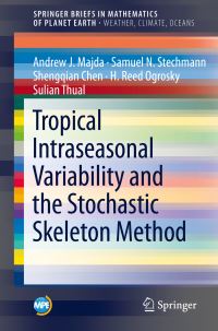 Book Cover for Tropical Intraseasonal Variability and the Stochastic Skeleton Method. SpringerBriefs in Mathematics of Planet Earth by Andrew J Majda, Samuel N Stechmann, Shengqian Chen, H Reed Ogrosky, Sulian Thual