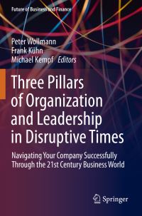 Book Cover for Three Pillars of Organization and Leadership in Disruptive Times by Peter Wollmann, Frank Kühn, Michael Kempf