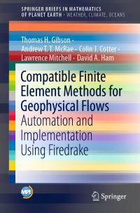 Book Cover for Compatible Finite Element Methods for Geophysical Flows SpringerBriefs in Mathematics of Planet Earth by Thomas H Gibson, Andrew TT McRae, Colin J Cotter, Lawrence Mitchell, David A Ham