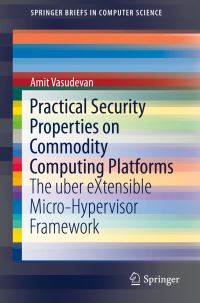 Book Cover for Practical Security Properties on Commodity Computing Platforms by Amit Vasudevan