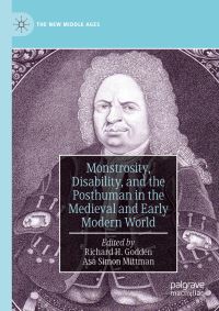 Book Cover for Monstrosity, Disability, and the Posthuman in the Medieval and Early Modern World by Richard H Godden, Asa Simon Mittman