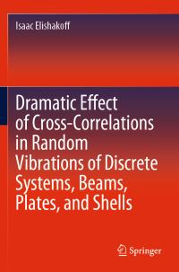 Book Cover for Dramatic Effect of Cross-Correlations in Random Vibrations of Discrete Systems, Beams, Plates, and Shells by Isaac Elishakoff