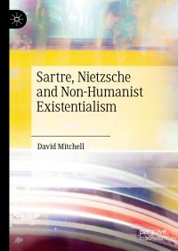 Book Cover for Sartre, Nietzsche and Non-Humanist Existentialism by David Mitchell