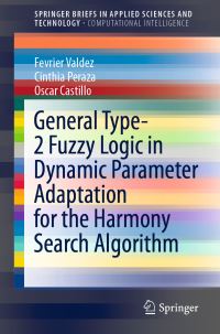 Book Cover for General Type-2 Fuzzy Logic in Dynamic Parameter Adaptation for the Harmony Search Algorithm. SpringerBriefs in Computational Intelligence by Fevrier Valdez, Cinthia Peraza, Oscar Castillo