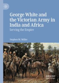 Book Cover for George White and the Victorian Army in India and Africa by Stephen M Miller