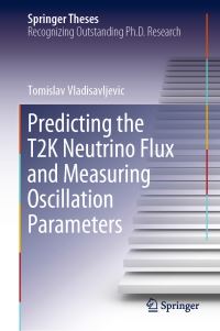 Book Cover for Predicting the T2K Neutrino Flux and Measuring Oscillation Parameters by Tomislav Vladisavljevic