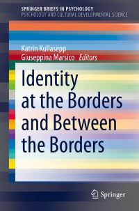 Book Cover for Identity at the Borders and Between the Borders. SpringerBriefs in Psychology and Cultural Developmental Science by Katrin Kullasepp, Giuseppina Marsico