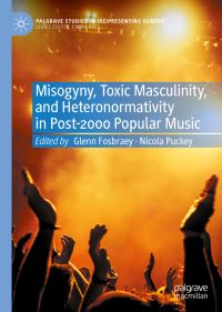 Book Cover for Misogyny, Toxic Masculinity, and Heteronormativity in Post-2000 Popular Music by Glenn Fosbraey, Nicola Puckey