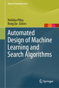 Book Cover for Automated Design of Machine Learning and Search Algorithms by Nelishia Pillay, Rong Qu