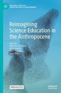Book Cover for Reimagining Science Education in the Anthropocene by Maria F G Wallace, Jesse Bazzul, Marc Higgins, Sara Tolbert