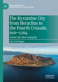 Book Cover for The Byzantine City from Heraclius to the Fourth Crusade, 610-1204 by Luca Zavagno