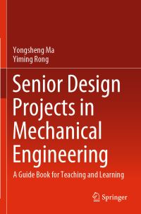 Book Cover for Senior Design Projects in Mechanical Engineering by Yongsheng Ma, Yiming Rong