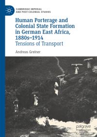 Book Cover for Human Porterage and Colonial State Formation in German East Africa, 1880S-1914 by Andreas Greiner