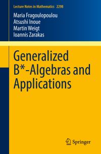 Book Cover for Generalized B*-Algebras and Applications by Maria Fragoulopoulou, Atsushi Inoue, Martin Weigt, Ioannis Zarakas