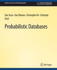 Book Cover for Probabilistic Databases by Dan Suciu, Dan Olteanu, Christopher Re, Christoph Koch