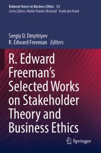 Book Cover for R. Edward Freeman's Selected Works on Stakeholder Theory and Business Ethics. Eminent Voices in Business Ethics by Sergiy D Dmytriyev, R Edward Freeman