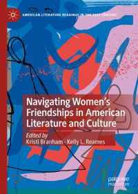 Book Cover for Navigating Women's Friendships in American Literature and Culture by Kristi Branham, Kelly Lynch Reames