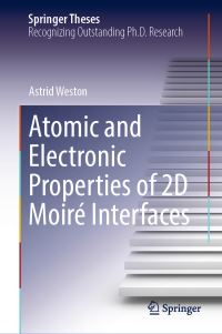 Book Cover for Atomic and Electronic Properties of 2D Moiré Interfaces by Astrid Weston