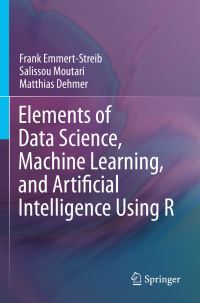 Book Cover for Elements of Data Science, Machine Learning, and Artificial Intelligence Using R by Frank EmmertStreib, Salissou Moutari, Matthias Dehmer