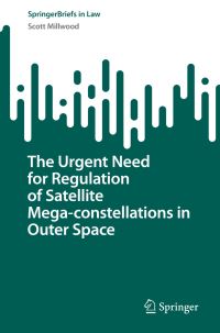 Book Cover for The Urgent Need for Regulation of Satellite Mega-Constellations in Outer Space by Scott Millwood
