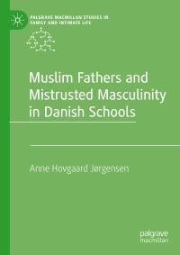 Book Cover for Muslim Fathers and Mistrusted Masculinity in Danish Schools by Anne Hovgaard Jørgensen