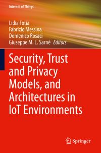 Book Cover for Security, Trust and Privacy Models, and Architectures in IoT Environments by Lidia Fotia, Fabrizio Messina, Domenico Rosaci, Giuseppe M L Sarné