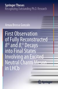 Book Cover for First Observation of Fully Reconstructed B0 and Bs0 Decays Into Final States Involving an Excited Neutral Charm Meson in LHCb by Arnau Brossa Gonzalo