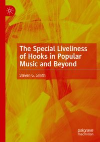 Book Cover for The Special Liveliness of Hooks in Popular Music and Beyond by Steven G Smith