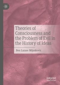 Book Cover for Theories of Consciousness and the Problem of Evil in the History of Ideas by Ben Lazare Mijuskovic