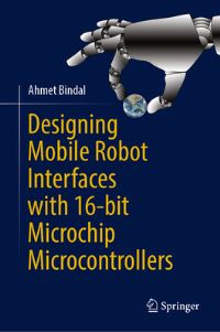 Book Cover for Designing Mobile Robot Interfaces With 16-Bit Microchip Microcontrollers by Ahmet Bindal