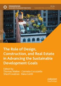 Book Cover for The Role of Design, Construction, and Real Estate in Advancing the Sustainable Development Goals by Thomas Walker, Carmela Cucuzzella, Sherif Goubran, Rana Geith
