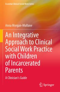 Book Cover for An Integrative Approach to Clinical Social Work Practice With Children of Incarcerated Parents by Anna MorganMullane