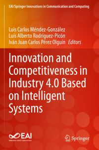 Book Cover for Innovation and Competitiveness in Industry 4.0 Based on Intelligent Systems by Luis Carlos MéndezGonzález, Luis Alberto RodríguezPicón, Iván Juan Carlos Pérez Olguín