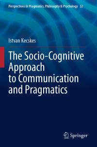 Book Cover for The Socio-Cognitive Approach to Communication and Pragmatics by István Kecskés