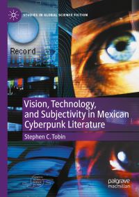 Book Cover for Vision, Technology, and Subjectivity in Mexican Cyberpunk Literature by Stephen C Tobin
