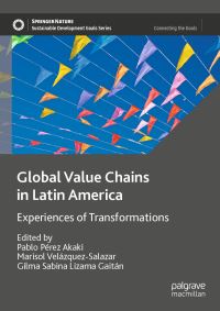Book Cover for Global Value Chains in Latin America by Pablo Pérez Akaki, Marisol VelázquezSalazar, Gilma Sabina Lizama Gaitán