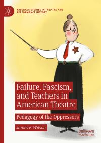 Book Cover for Failure, Fascism, and Teachers in American Theatre by James F Wilson