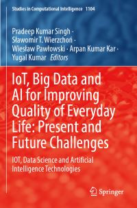 Book Cover for IoT, Big Data and AI for Improving Quality of Everyday Life: Present and Future Challenges by Pradeep Kumar Singh, Slawomir T Wierzchon, Wieslaw Pawlowski, Arpan Kumar Kar, Yugal Kumar