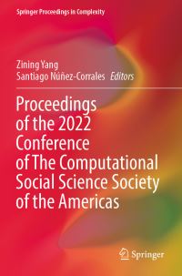 Book Cover for Proceedings of the 2022 Conference of The Computational Social Science Society of the Americas by Zining Yang, Santiago NúñezCorrales