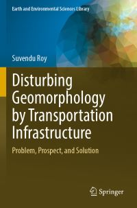 Book Cover for Disturbing Geomorphology by Transportation Infrastructure by Suvendu Roy