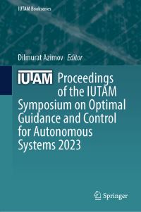 Book Cover for Proceedings of the IUTAM Symposium on Optimal Guidance and Control for Autonomous Systems 2023 by Optimal Guidance and Control for Autonomous Systems Symposium