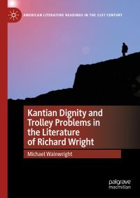 Book Cover for Kantian Dignity and Trolley Problems in the Literature of Richard Wright by Michael Wainwright