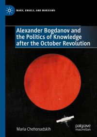 Book Cover for Alexander Bogdanov and the Politics of Knowledge After the October Revolution by Mariia Chekhonadskikh