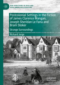 Book Cover for Postcolonial Settings in the Fiction of James Clarence Mangan, Joseph Sheridan Le Fanu and Bram Stoker by Richard Jorge