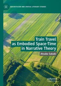 Book Cover for Train Travel as Embodied Space-Time in Narrative Theory by Atsuko Sakaki